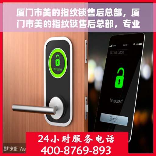 厦门市美的指纹锁售后总部，厦门市美的指纹锁售后总部，专业维修与服务一站式解决方案