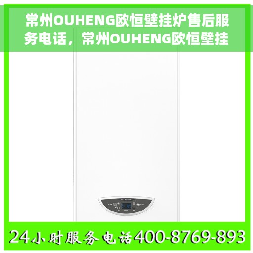 常州OUHENG欧恒壁挂炉售后服务电话，常州OUHENG欧恒壁挂炉售后维修服务热线