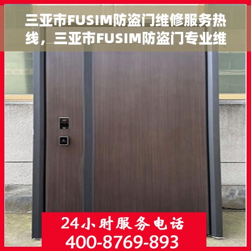 三亚市FUSIM防盗门维修服务热线，三亚市FUSIM防盗门专业维修服务热线