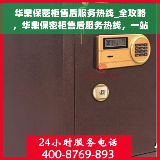 华鼎保密柜售后服务热线_全攻略，华鼎保密柜售后服务热线，一站式解决方案全攻略