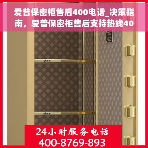 爱普保密柜售后400电话_决策指南，爱普保密柜售后支持热线400电话，决策者的贴心指南