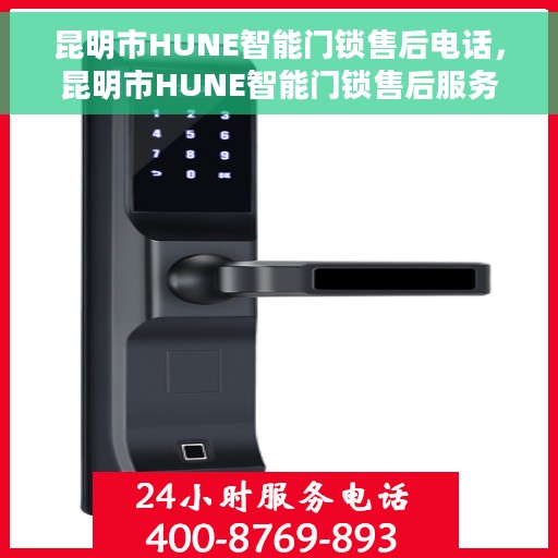 昆明市HUNE智能门锁售后电话，昆明市HUNE智能门锁售后服务热线及电话大全