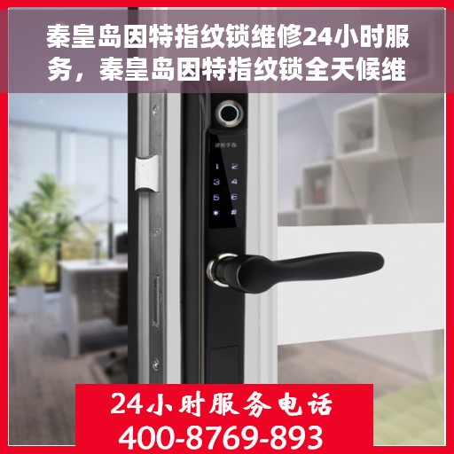 秦皇岛因特指纹锁维修24小时服务，秦皇岛因特指纹锁全天候维修服务保障