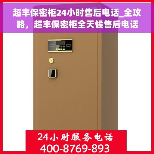 超丰保密柜24小时售后电话_全攻略，超丰保密柜全天候售后电话服务指南，售后无忧，贴心保障！