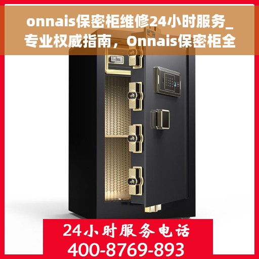 onnais保密柜维修24小时服务_专业权威指南，Onnais保密柜全天候专业维修服务，专业权威的维修指南