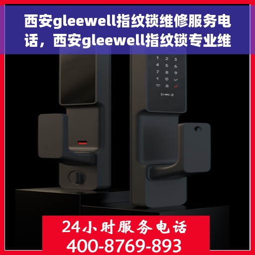 西安gleewell指纹锁维修服务电话，西安gleewell指纹锁专业维修服务热线及联系方式