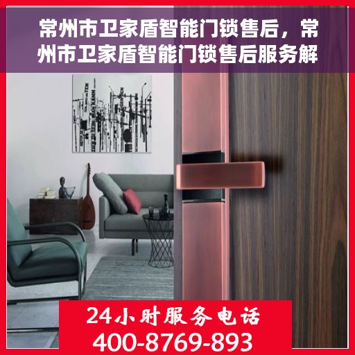 常州市卫家盾智能门锁售后，常州市卫家盾智能门锁售后服务解析