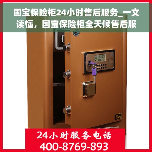 国宝保险柜24小时售后服务_一文读懂，国宝保险柜全天候售后服务详解，无忧保障，贴心守护您的安全之选