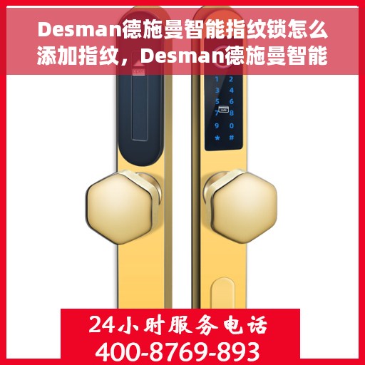 Desman德施曼智能指纹锁怎么添加指纹，Desman德施曼智能指纹锁指纹添加指南，轻松设置你的专属指纹密码锁