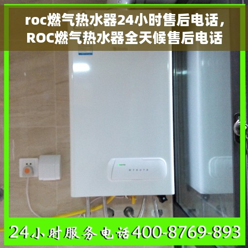 roc燃气热水器24小时售后电话，ROC燃气热水器全天候售后电话服务支持