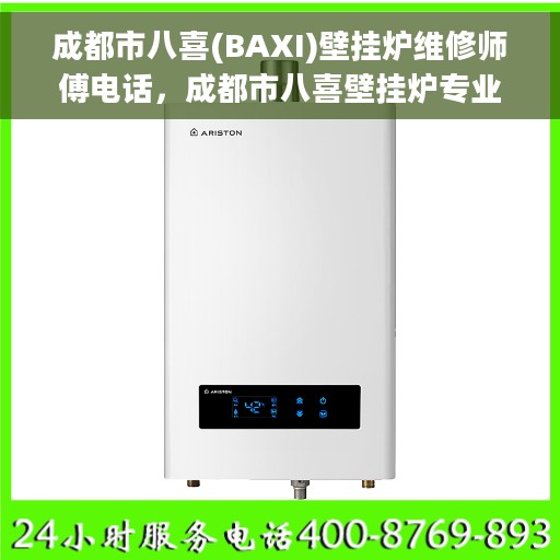 成都市八喜(BAXI)壁挂炉维修师傅电话，成都市八喜壁挂炉专业维修师傅联系电话揭秘