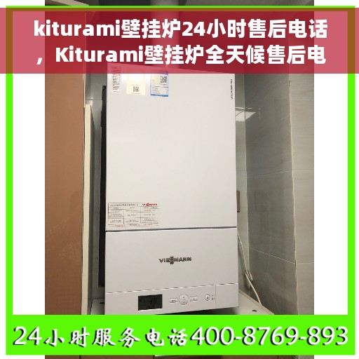 kiturami壁挂炉24小时售后电话，Kiturami壁挂炉全天候售后电话，贴心服务24小时不打烊
