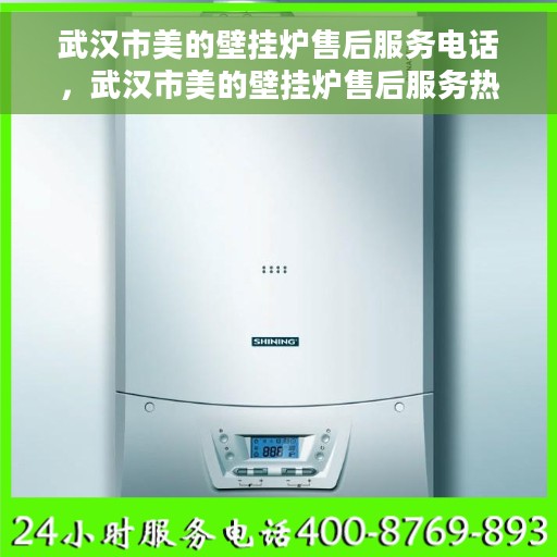 武汉市美的壁挂炉售后服务电话，武汉市美的壁挂炉售后服务热线及专业维修团队支持