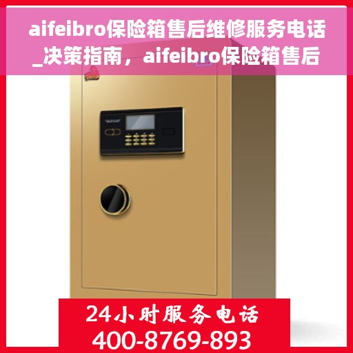 aifeibro保险箱售后维修服务电话_决策指南，aifeibro保险箱售后维修服务电话，决策指南与解决方案