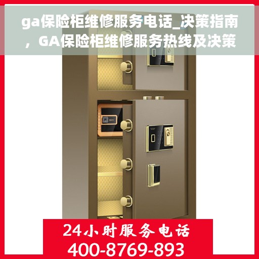 ga保险柜维修服务电话_决策指南，GA保险柜维修服务热线及决策指南