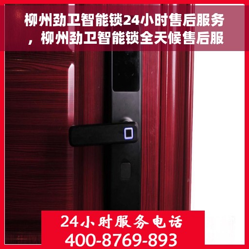 柳州劲卫智能锁24小时售后服务，柳州劲卫智能锁全天候售后服务保障