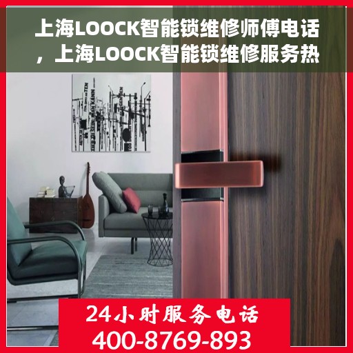 上海LOOCK智能锁维修师傅电话，上海LOOCK智能锁维修服务热线及专业师傅团队联系电话
