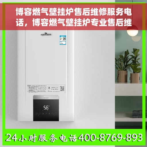 博容燃气壁挂炉售后维修服务电话，博容燃气壁挂炉专业售后维修服务热线