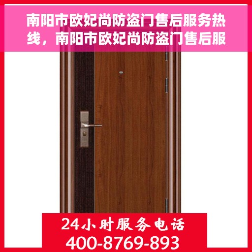 南阳市欧妃尚防盗门售后服务热线，南阳市欧妃尚防盗门售后服务热线，专业团队，贴心服务
