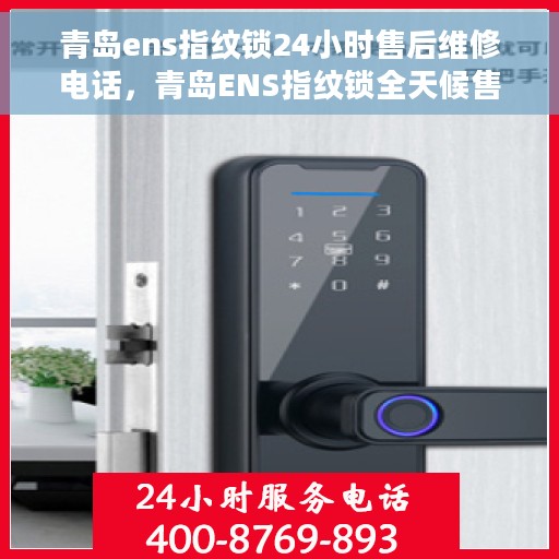 青岛ens指纹锁24小时售后维修电话，青岛ENS指纹锁全天候售后维修热线电话