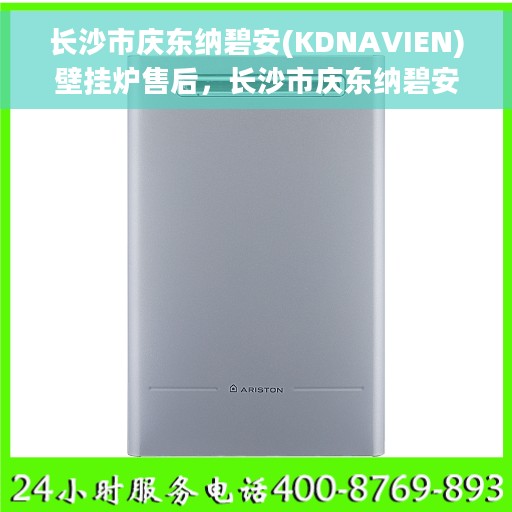 长沙市庆东纳碧安(KDNAVIEN)壁挂炉售后，长沙市庆东纳碧安壁挂炉售后服务解析