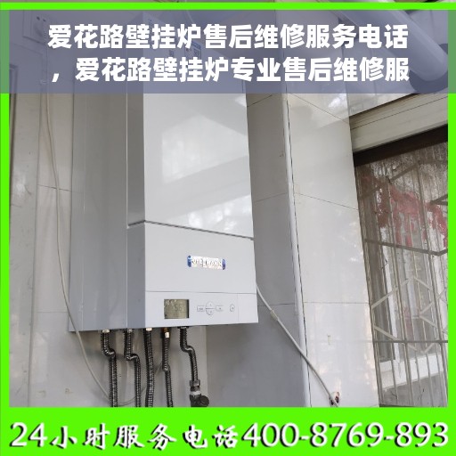 爱花路壁挂炉售后维修服务电话，爱花路壁挂炉专业售后维修服务热线