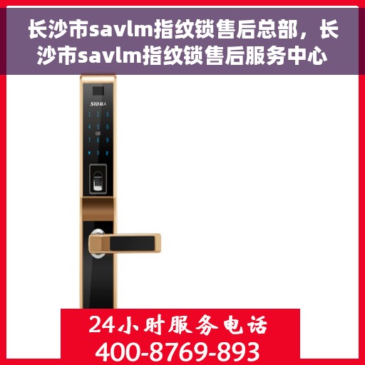 长沙市savlm指纹锁售后总部，长沙市savlm指纹锁售后服务中心总部揭秘