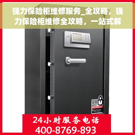 强力保险柜维修服务_全攻略，强力保险柜维修全攻略，一站式解决方案