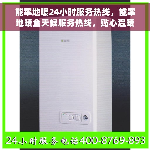 能率地暖24小时服务热线，能率地暖全天候服务热线，贴心温暖您的生活