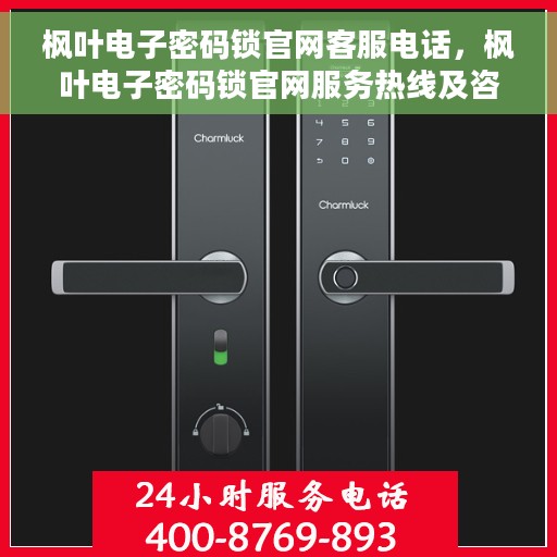 枫叶电子密码锁官网客服电话，枫叶电子密码锁官网服务热线及咨询联系方式