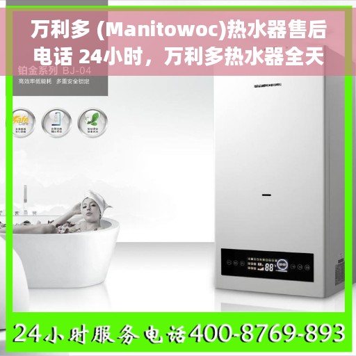 万利多 (Manitowoc)热水器售后电话 24小时，万利多热水器全天候售后热线，专业服务随时在线