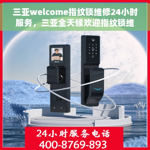 三亚welcome指纹锁维修24小时服务，三亚全天候欢迎指纹锁维修服务