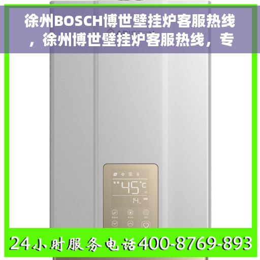 徐州BOSCH博世壁挂炉客服热线，徐州博世壁挂炉客服热线，专业解答您的温暖问题