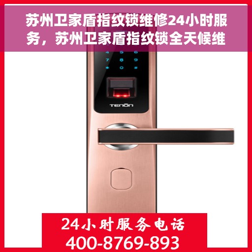 苏州卫家盾指纹锁维修24小时服务，苏州卫家盾指纹锁全天候维修服务保障