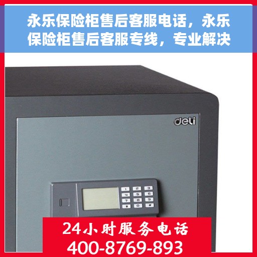 永乐保险柜售后客服电话，永乐保险柜售后客服专线，专业解决您的问题，贴心服务保障您的权益。