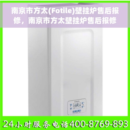 南京市方太(Fotile)壁挂炉售后报修，南京市方太壁挂炉售后报修指南