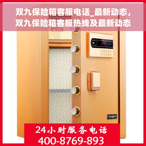 双九保险箱客服电话_最新动态，双九保险箱客服热线及最新动态更新