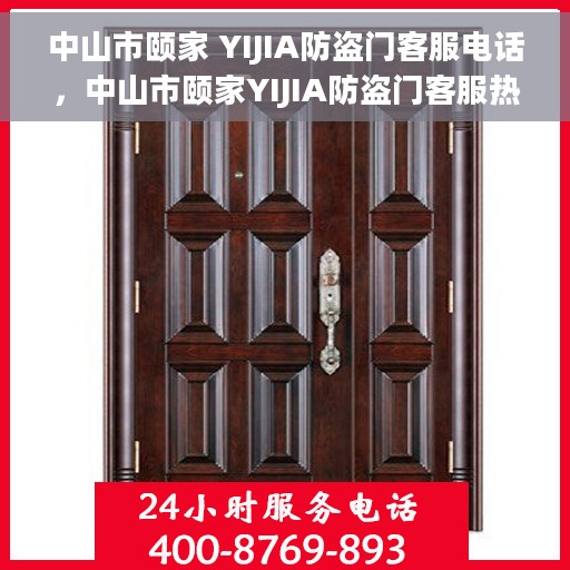 中山市颐家 YIJIA防盗门客服电话，中山市颐家YIJIA防盗门客服热线及联系方式解析