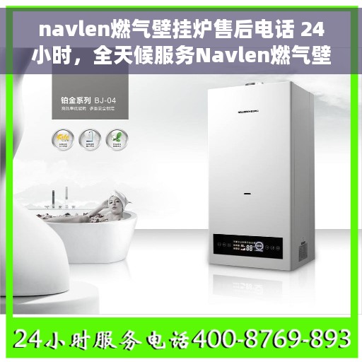 navlen燃气壁挂炉售后电话 24小时，全天候服务Navlen燃气壁挂炉售后电话，专业维修保障温暖家居