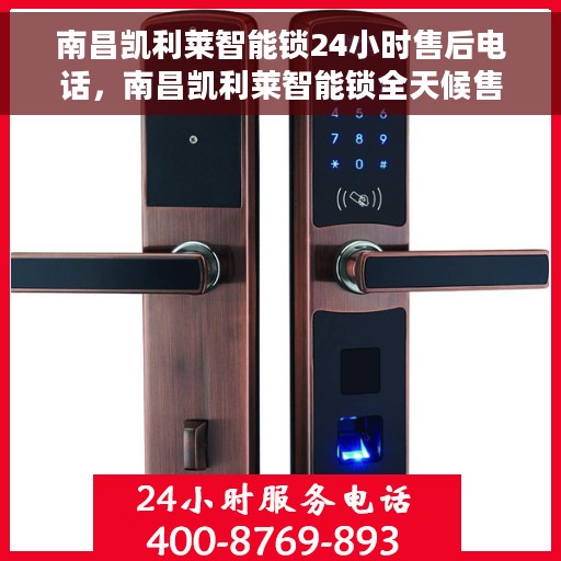 南昌凯利莱智能锁24小时售后电话，南昌凯利莱智能锁全天候售后服务热线