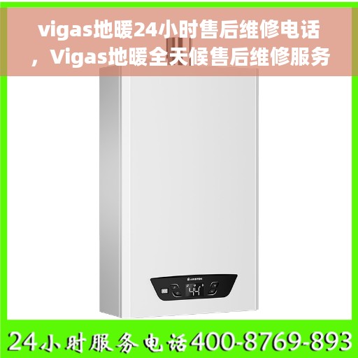 vigas地暖24小时售后维修电话，Vigas地暖全天候售后维修服务热线