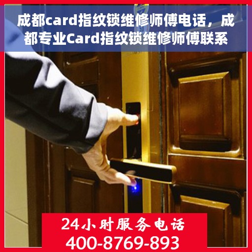成都card指纹锁维修师傅电话，成都专业Card指纹锁维修师傅联系电话及维修指南