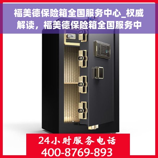 福美德保险箱全国服务中心_权威解读，福美德保险箱全国服务中心，权威解读与售后保障