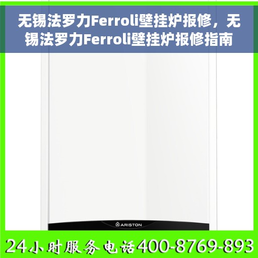 无锡法罗力Ferroli壁挂炉报修，无锡法罗力Ferroli壁挂炉报修指南，专业维修团队为您排忧解难