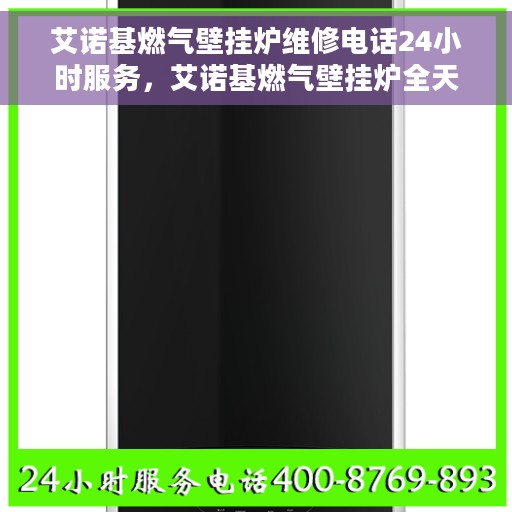 艾诺基燃气壁挂炉维修电话24小时服务，艾诺基燃气壁挂炉全天候维修服务热线