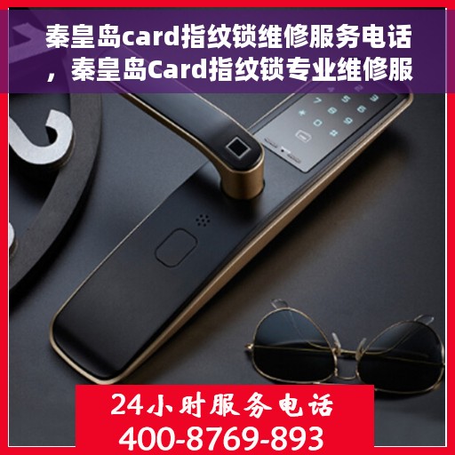 秦皇岛card指纹锁维修服务电话，秦皇岛Card指纹锁专业维修服务热线