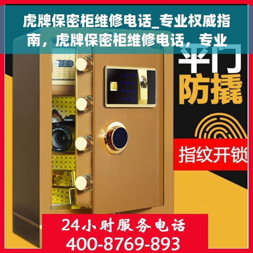 虎牌保密柜维修电话_专业权威指南，虎牌保密柜维修电话，专业权威指南，一站式解决您的维修需求