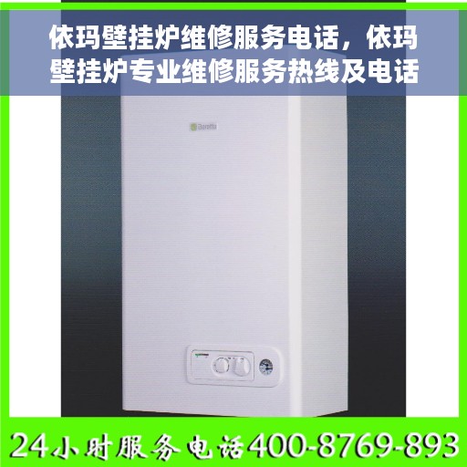 依玛壁挂炉维修服务电话，依玛壁挂炉专业维修服务热线及电话查询指南