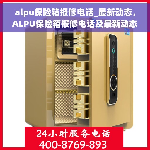 alpu保险箱报修电话_最新动态，ALPU保险箱报修电话及最新动态全解析