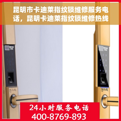 昆明市卡迪莱指纹锁维修服务电话，昆明卡迪莱指纹锁维修热线及服务中心